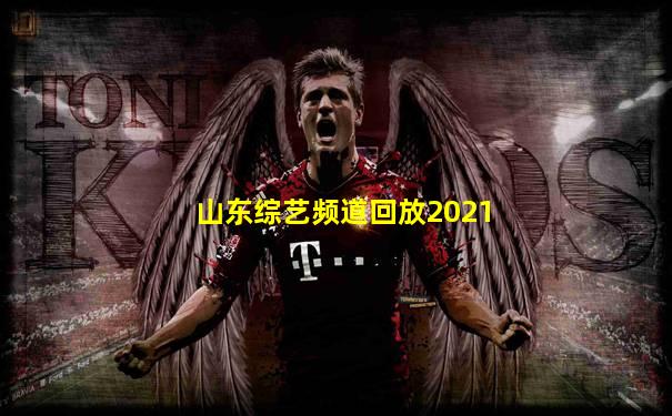 山东综艺频道回放2021