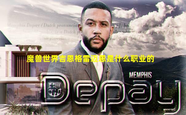 魔兽世界吉恩格雷迈恩是什么职业的